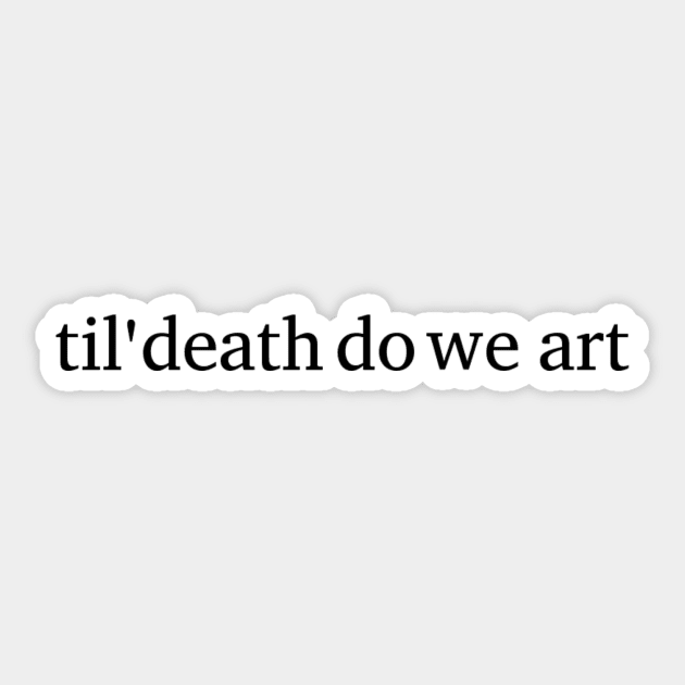 til' death do we art Sticker by HerbalBlue